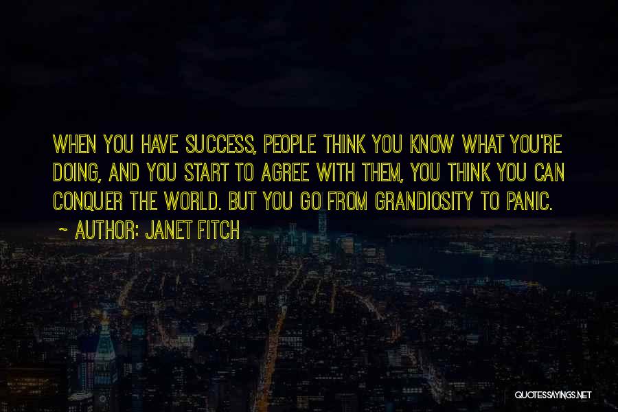 Janet Fitch Quotes: When You Have Success, People Think You Know What You're Doing, And You Start To Agree With Them, You Think