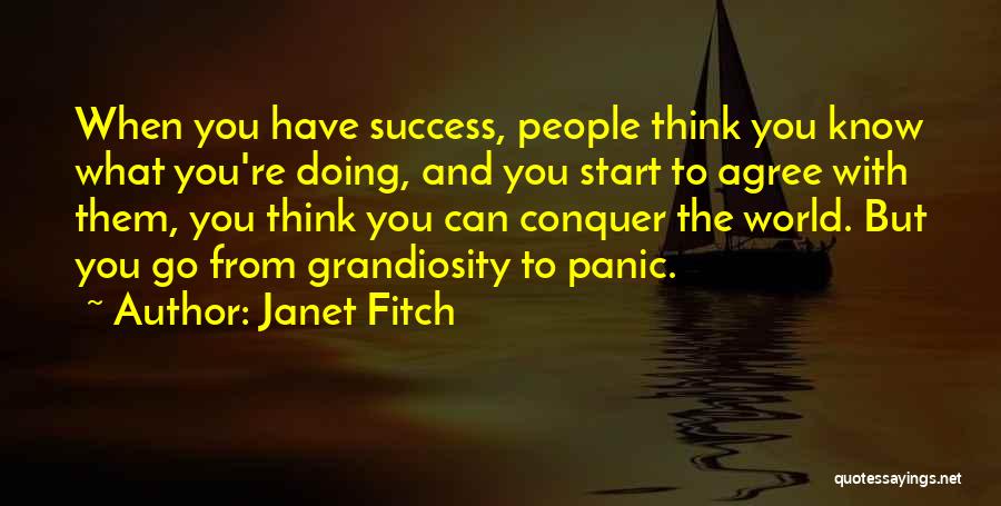 Janet Fitch Quotes: When You Have Success, People Think You Know What You're Doing, And You Start To Agree With Them, You Think