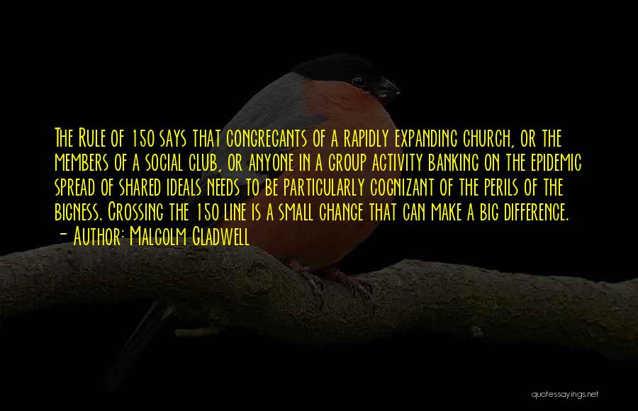 Malcolm Gladwell Quotes: The Rule Of 150 Says That Congregants Of A Rapidly Expanding Church, Or The Members Of A Social Club, Or