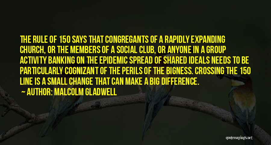 Malcolm Gladwell Quotes: The Rule Of 150 Says That Congregants Of A Rapidly Expanding Church, Or The Members Of A Social Club, Or