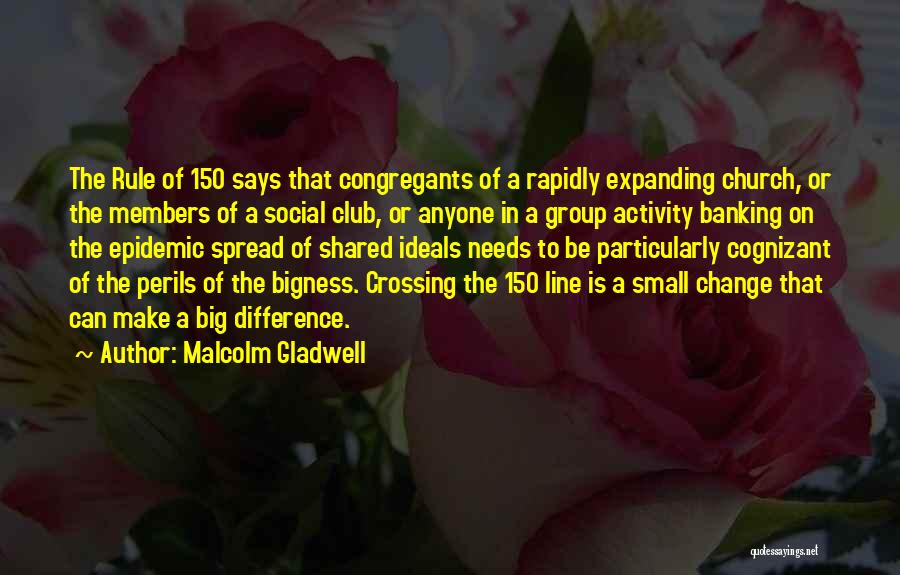 Malcolm Gladwell Quotes: The Rule Of 150 Says That Congregants Of A Rapidly Expanding Church, Or The Members Of A Social Club, Or