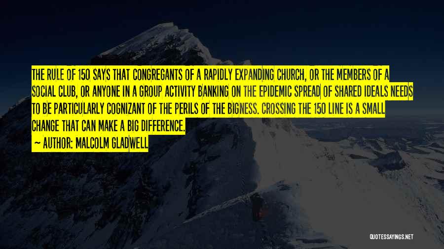 Malcolm Gladwell Quotes: The Rule Of 150 Says That Congregants Of A Rapidly Expanding Church, Or The Members Of A Social Club, Or