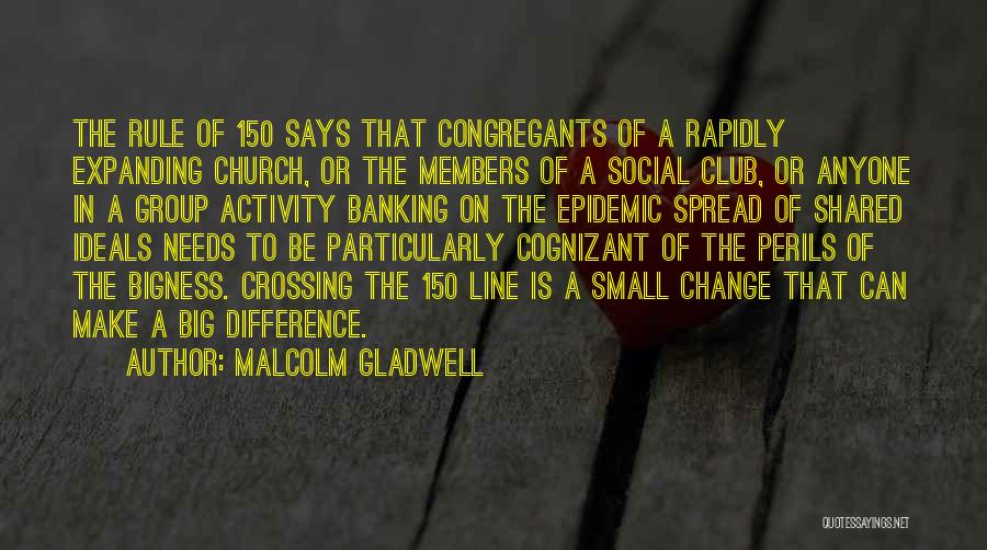 Malcolm Gladwell Quotes: The Rule Of 150 Says That Congregants Of A Rapidly Expanding Church, Or The Members Of A Social Club, Or