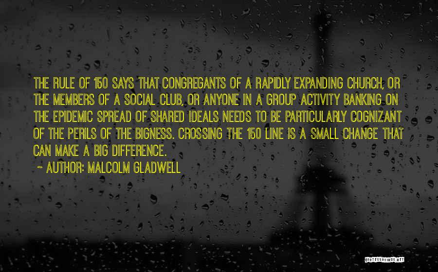 Malcolm Gladwell Quotes: The Rule Of 150 Says That Congregants Of A Rapidly Expanding Church, Or The Members Of A Social Club, Or