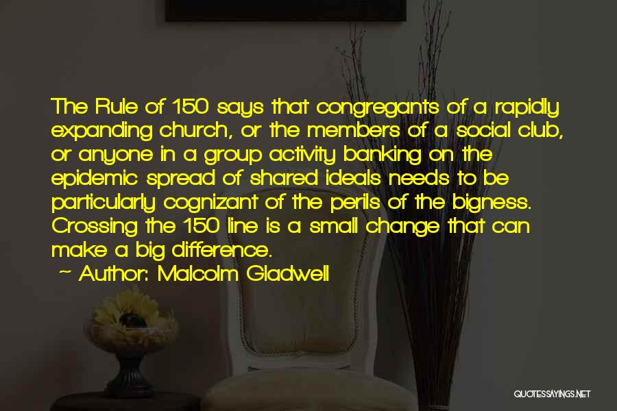 Malcolm Gladwell Quotes: The Rule Of 150 Says That Congregants Of A Rapidly Expanding Church, Or The Members Of A Social Club, Or