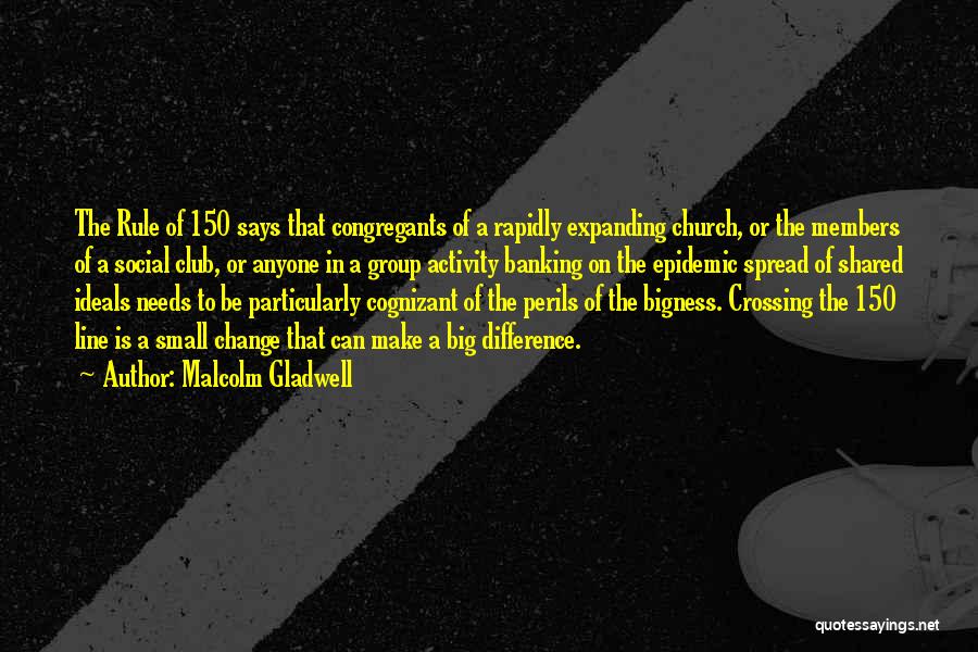 Malcolm Gladwell Quotes: The Rule Of 150 Says That Congregants Of A Rapidly Expanding Church, Or The Members Of A Social Club, Or
