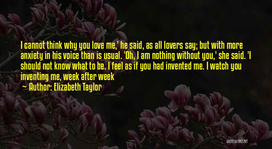 Elizabeth Taylor Quotes: I Cannot Think Why You Love Me,' He Said, As All Lovers Say; But With More Anxiety In His Voice