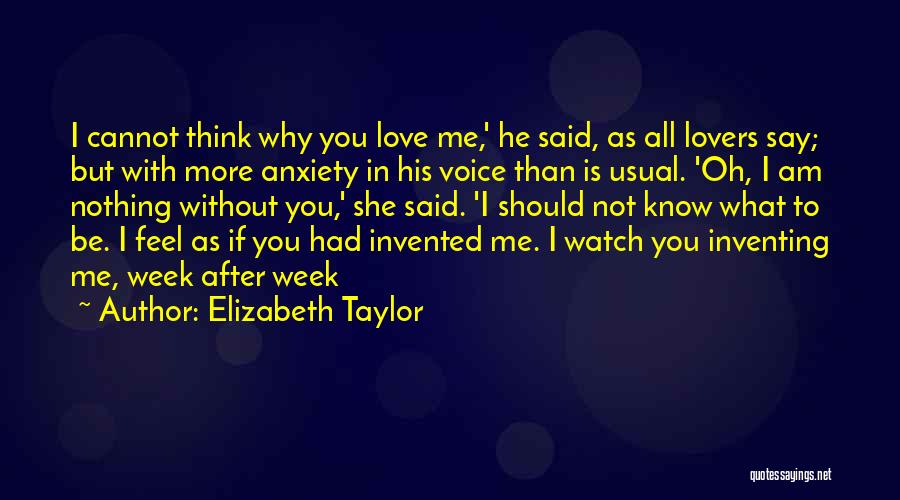 Elizabeth Taylor Quotes: I Cannot Think Why You Love Me,' He Said, As All Lovers Say; But With More Anxiety In His Voice