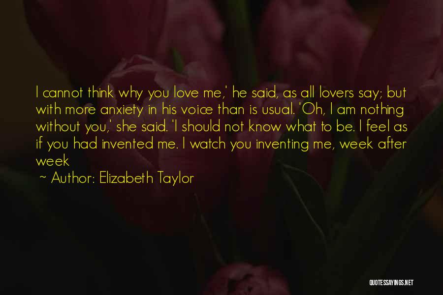 Elizabeth Taylor Quotes: I Cannot Think Why You Love Me,' He Said, As All Lovers Say; But With More Anxiety In His Voice