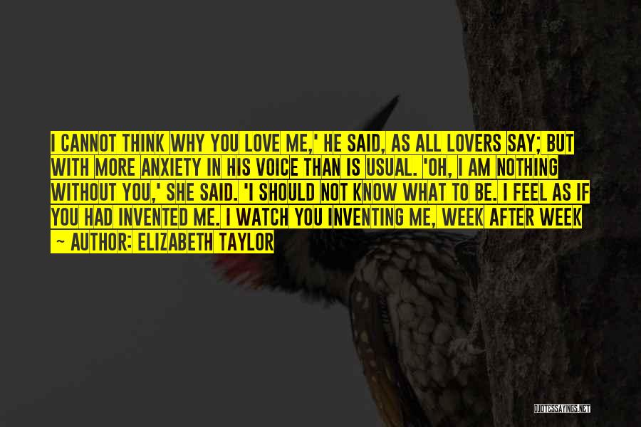 Elizabeth Taylor Quotes: I Cannot Think Why You Love Me,' He Said, As All Lovers Say; But With More Anxiety In His Voice