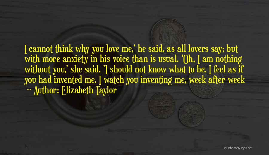 Elizabeth Taylor Quotes: I Cannot Think Why You Love Me,' He Said, As All Lovers Say; But With More Anxiety In His Voice