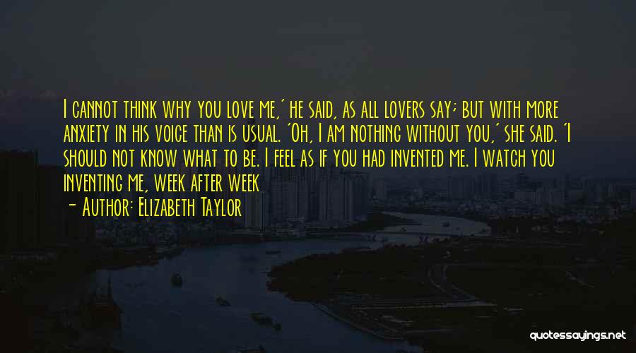 Elizabeth Taylor Quotes: I Cannot Think Why You Love Me,' He Said, As All Lovers Say; But With More Anxiety In His Voice