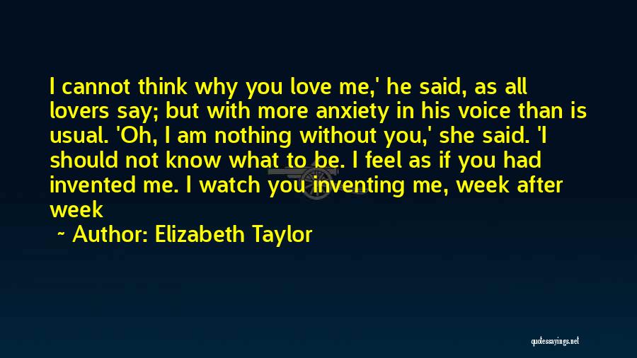 Elizabeth Taylor Quotes: I Cannot Think Why You Love Me,' He Said, As All Lovers Say; But With More Anxiety In His Voice