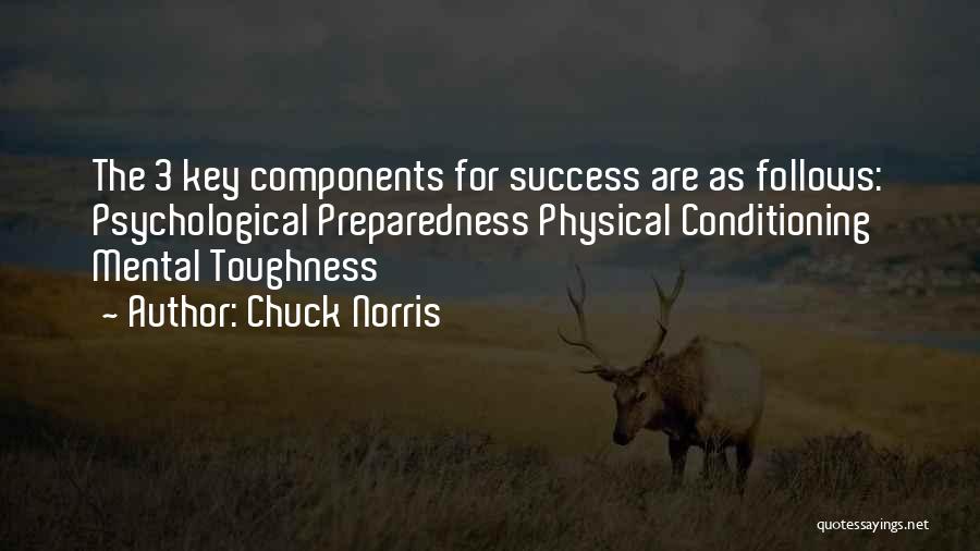 Chuck Norris Quotes: The 3 Key Components For Success Are As Follows: Psychological Preparedness Physical Conditioning Mental Toughness
