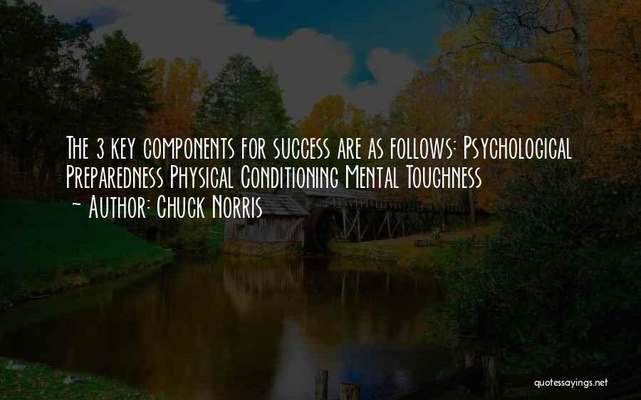 Chuck Norris Quotes: The 3 Key Components For Success Are As Follows: Psychological Preparedness Physical Conditioning Mental Toughness