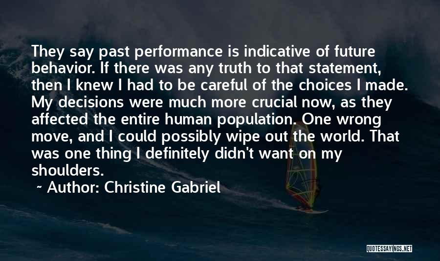 Christine Gabriel Quotes: They Say Past Performance Is Indicative Of Future Behavior. If There Was Any Truth To That Statement, Then I Knew