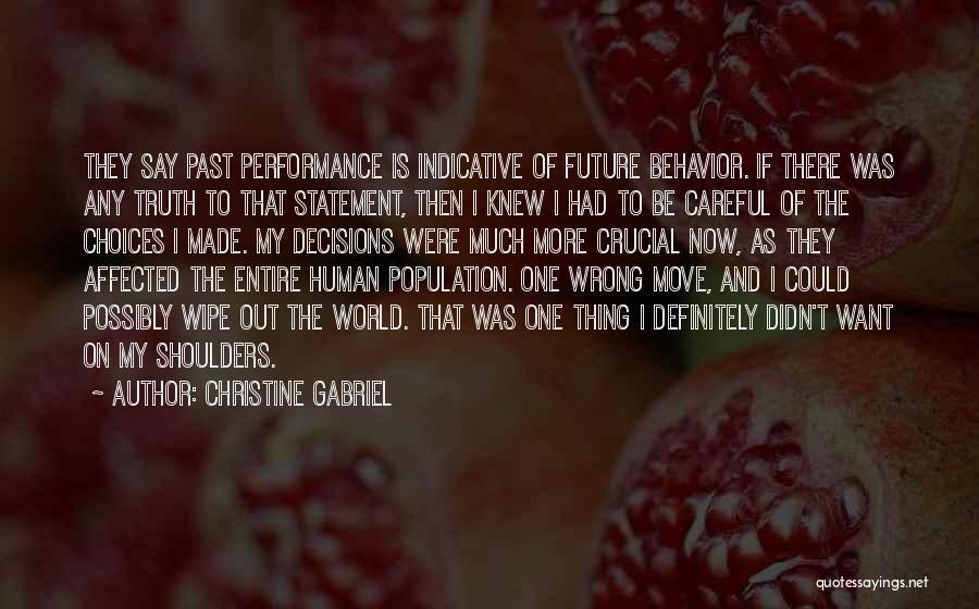 Christine Gabriel Quotes: They Say Past Performance Is Indicative Of Future Behavior. If There Was Any Truth To That Statement, Then I Knew