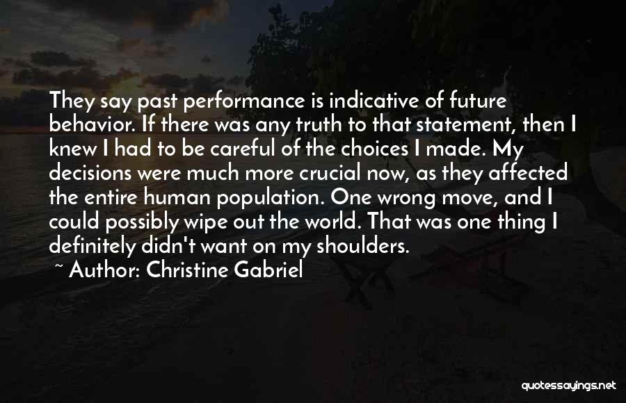 Christine Gabriel Quotes: They Say Past Performance Is Indicative Of Future Behavior. If There Was Any Truth To That Statement, Then I Knew