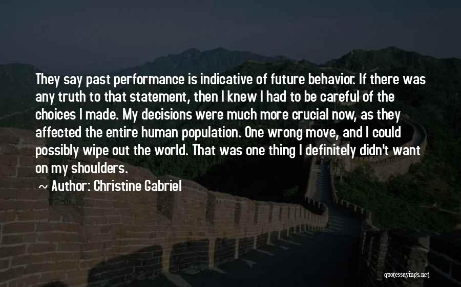 Christine Gabriel Quotes: They Say Past Performance Is Indicative Of Future Behavior. If There Was Any Truth To That Statement, Then I Knew