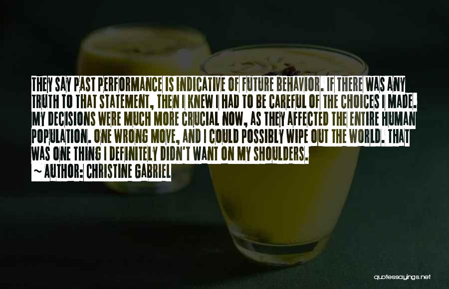 Christine Gabriel Quotes: They Say Past Performance Is Indicative Of Future Behavior. If There Was Any Truth To That Statement, Then I Knew