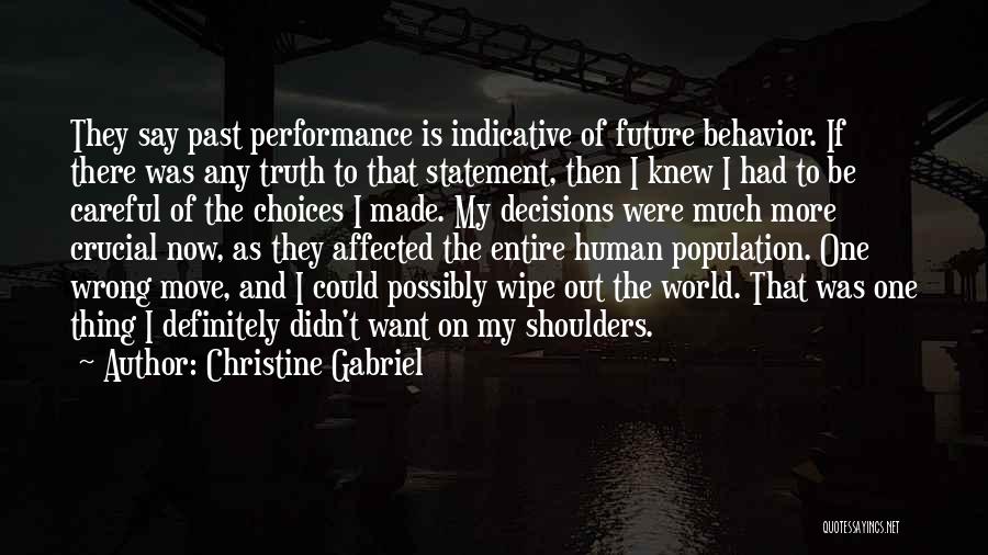 Christine Gabriel Quotes: They Say Past Performance Is Indicative Of Future Behavior. If There Was Any Truth To That Statement, Then I Knew