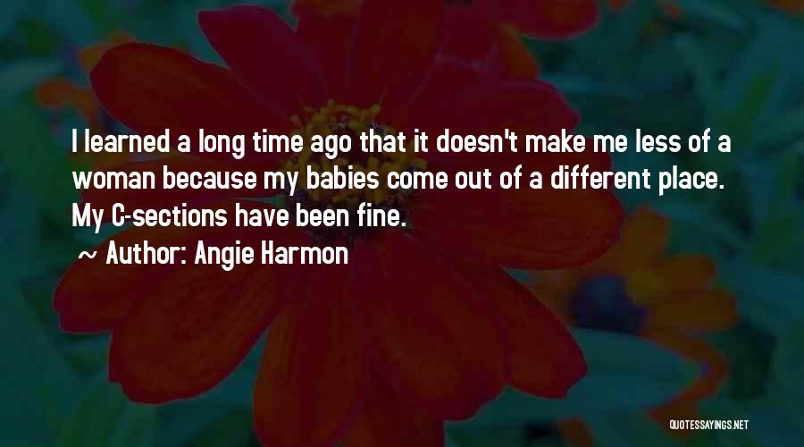 Angie Harmon Quotes: I Learned A Long Time Ago That It Doesn't Make Me Less Of A Woman Because My Babies Come Out