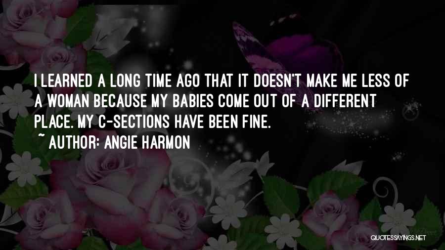 Angie Harmon Quotes: I Learned A Long Time Ago That It Doesn't Make Me Less Of A Woman Because My Babies Come Out