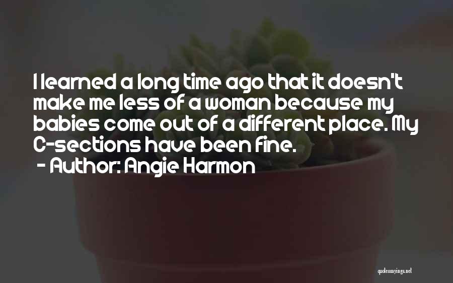 Angie Harmon Quotes: I Learned A Long Time Ago That It Doesn't Make Me Less Of A Woman Because My Babies Come Out