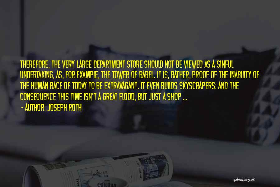 Joseph Roth Quotes: Therefore, The Very Large Department Store Should Not Be Viewed As A Sinful Undertaking, As, For Example, The Tower Of