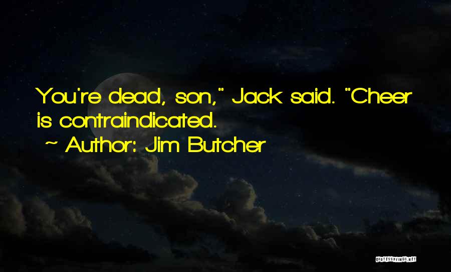 Jim Butcher Quotes: You're Dead, Son, Jack Said. Cheer Is Contraindicated.