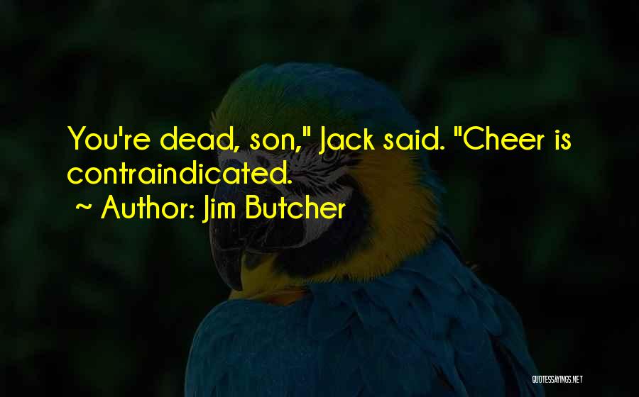 Jim Butcher Quotes: You're Dead, Son, Jack Said. Cheer Is Contraindicated.