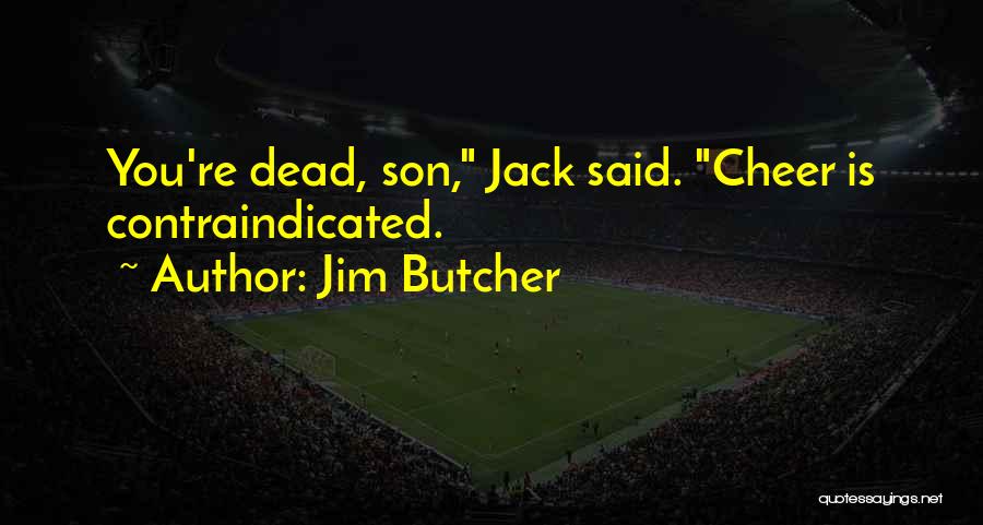 Jim Butcher Quotes: You're Dead, Son, Jack Said. Cheer Is Contraindicated.