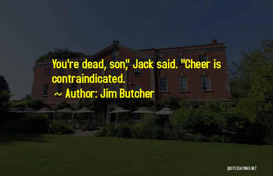 Jim Butcher Quotes: You're Dead, Son, Jack Said. Cheer Is Contraindicated.