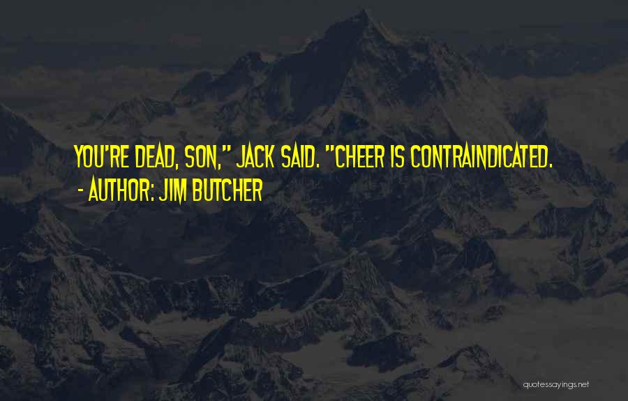 Jim Butcher Quotes: You're Dead, Son, Jack Said. Cheer Is Contraindicated.