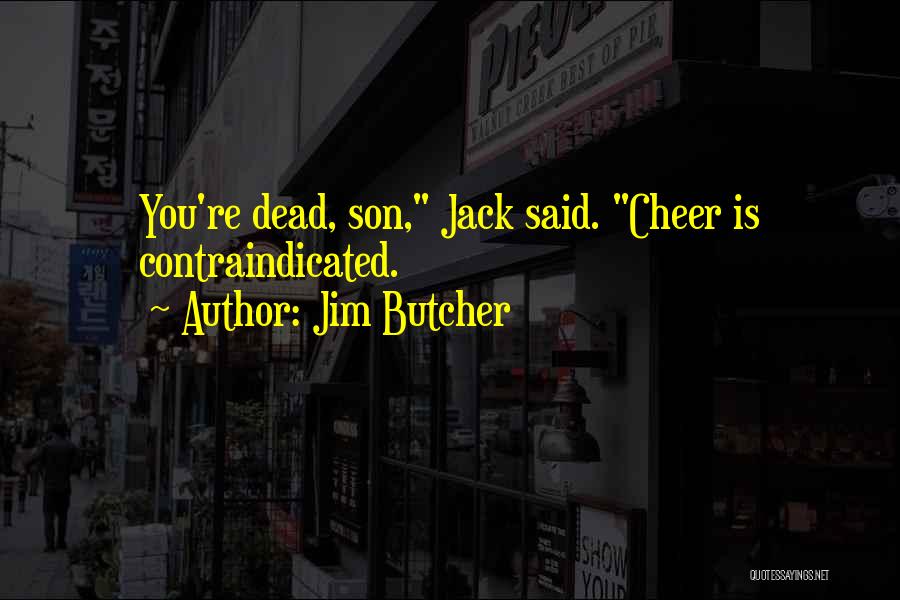Jim Butcher Quotes: You're Dead, Son, Jack Said. Cheer Is Contraindicated.