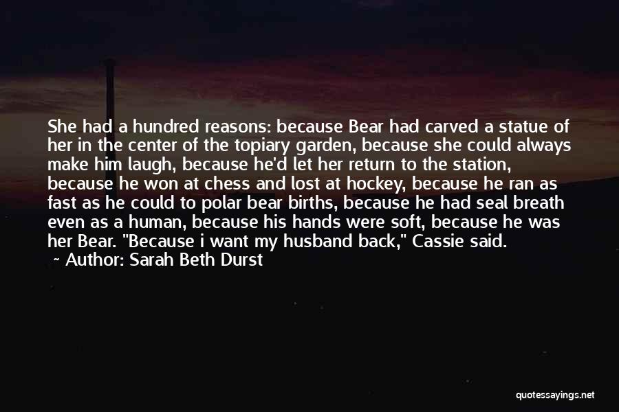Sarah Beth Durst Quotes: She Had A Hundred Reasons: Because Bear Had Carved A Statue Of Her In The Center Of The Topiary Garden,
