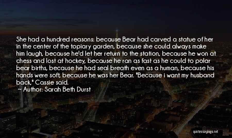 Sarah Beth Durst Quotes: She Had A Hundred Reasons: Because Bear Had Carved A Statue Of Her In The Center Of The Topiary Garden,