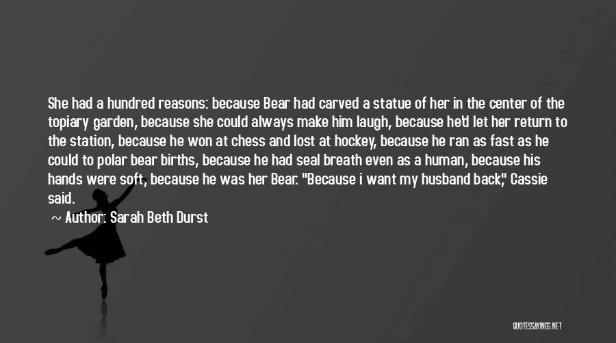 Sarah Beth Durst Quotes: She Had A Hundred Reasons: Because Bear Had Carved A Statue Of Her In The Center Of The Topiary Garden,