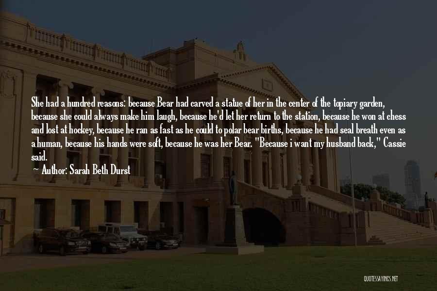 Sarah Beth Durst Quotes: She Had A Hundred Reasons: Because Bear Had Carved A Statue Of Her In The Center Of The Topiary Garden,