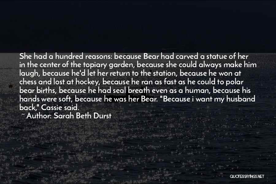 Sarah Beth Durst Quotes: She Had A Hundred Reasons: Because Bear Had Carved A Statue Of Her In The Center Of The Topiary Garden,