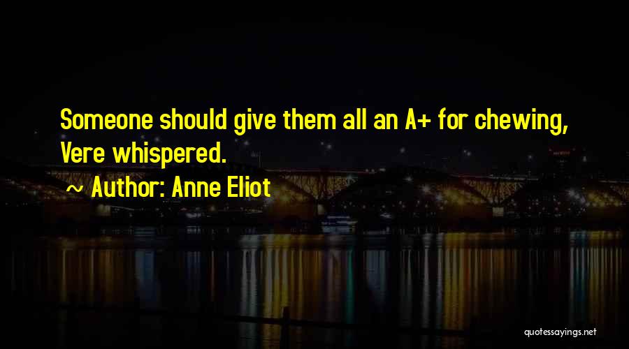 Anne Eliot Quotes: Someone Should Give Them All An A+ For Chewing, Vere Whispered.