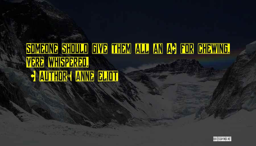 Anne Eliot Quotes: Someone Should Give Them All An A+ For Chewing, Vere Whispered.