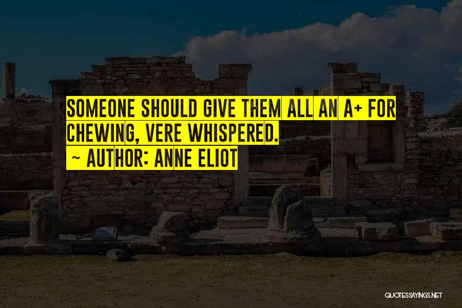 Anne Eliot Quotes: Someone Should Give Them All An A+ For Chewing, Vere Whispered.