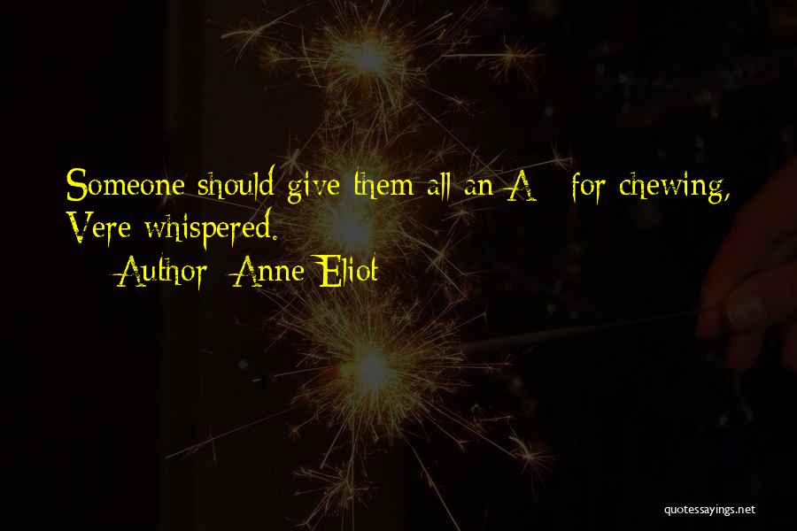 Anne Eliot Quotes: Someone Should Give Them All An A+ For Chewing, Vere Whispered.
