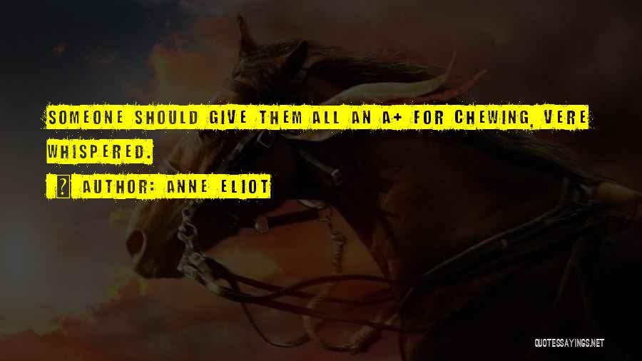 Anne Eliot Quotes: Someone Should Give Them All An A+ For Chewing, Vere Whispered.