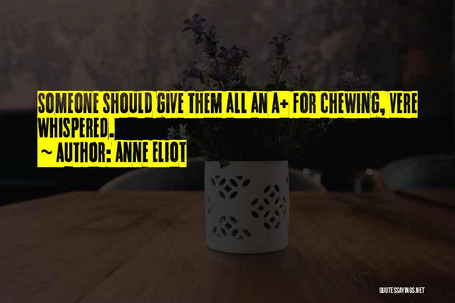 Anne Eliot Quotes: Someone Should Give Them All An A+ For Chewing, Vere Whispered.