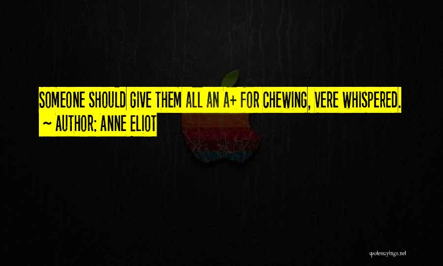 Anne Eliot Quotes: Someone Should Give Them All An A+ For Chewing, Vere Whispered.