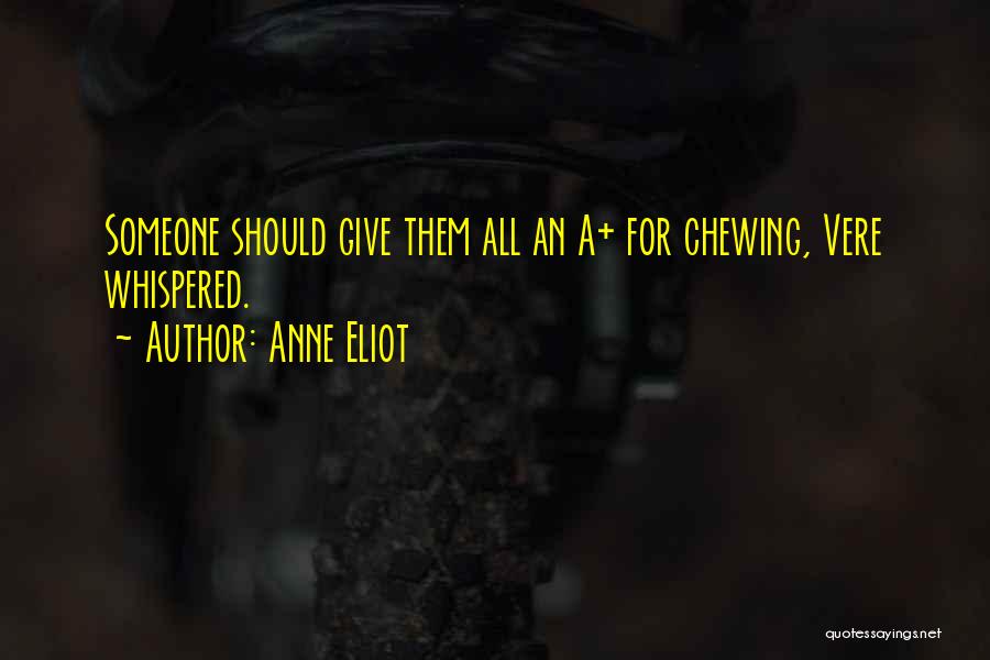 Anne Eliot Quotes: Someone Should Give Them All An A+ For Chewing, Vere Whispered.