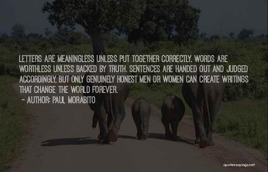 Paul Morabito Quotes: Letters Are Meaningless Unless Put Together Correctly. Words Are Worthless Unless Backed By Truth. Sentences Are Handed Out And Judged