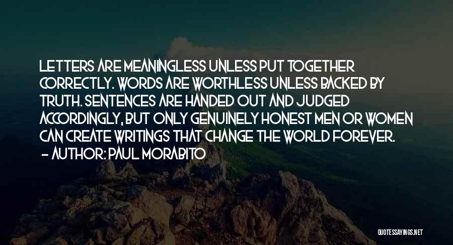 Paul Morabito Quotes: Letters Are Meaningless Unless Put Together Correctly. Words Are Worthless Unless Backed By Truth. Sentences Are Handed Out And Judged